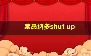 莱昂纳多shut up